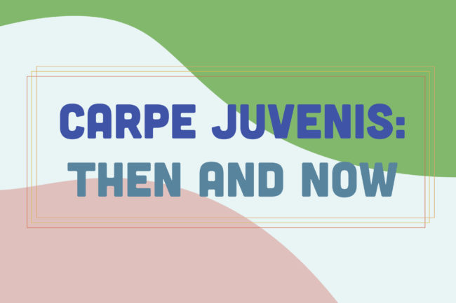 Carpe Juvenis: Then and Now